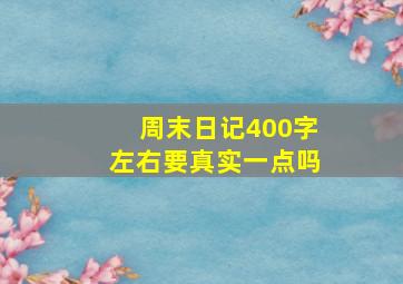 周末日记400字左右要真实一点吗