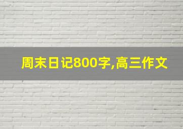 周末日记800字,高三作文