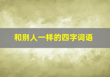 和别人一样的四字词语