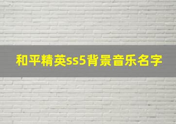 和平精英ss5背景音乐名字