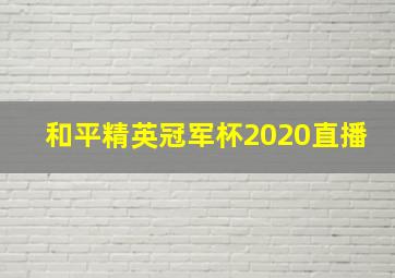 和平精英冠军杯2020直播