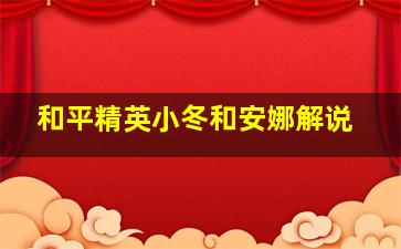 和平精英小冬和安娜解说