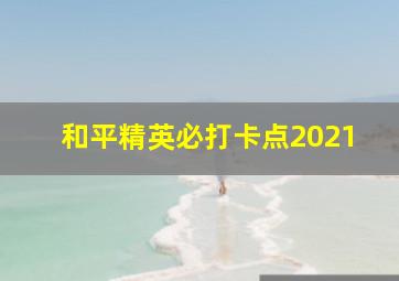 和平精英必打卡点2021