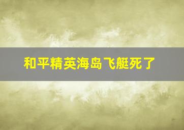 和平精英海岛飞艇死了