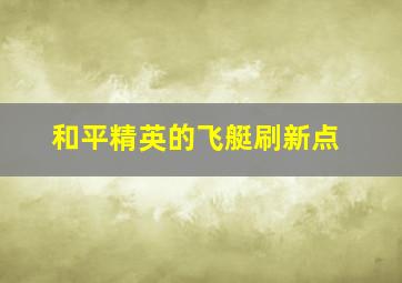 和平精英的飞艇刷新点