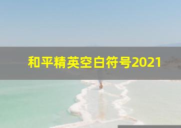 和平精英空白符号2021