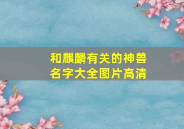 和麒麟有关的神兽名字大全图片高清