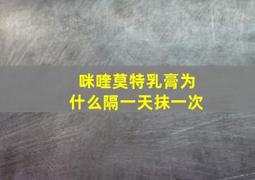 咪喹莫特乳膏为什么隔一天抹一次