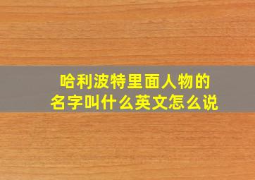 哈利波特里面人物的名字叫什么英文怎么说