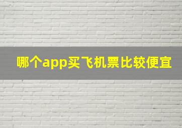 哪个app买飞机票比较便宜