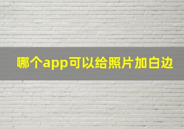 哪个app可以给照片加白边