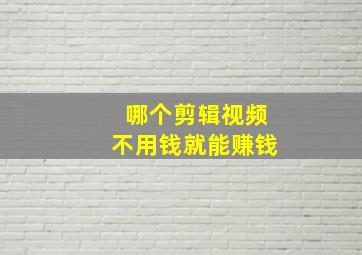 哪个剪辑视频不用钱就能赚钱