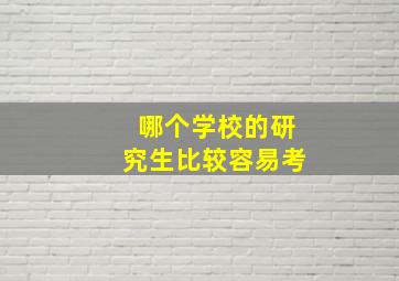 哪个学校的研究生比较容易考