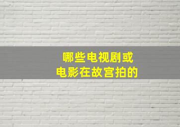 哪些电视剧或电影在故宫拍的