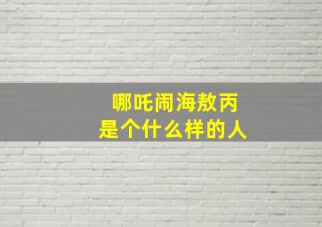 哪吒闹海敖丙是个什么样的人