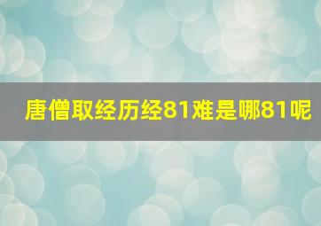 唐僧取经历经81难是哪81呢