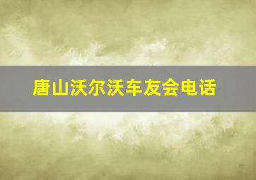 唐山沃尔沃车友会电话