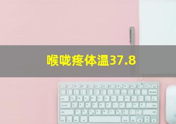 喉咙疼体温37.8