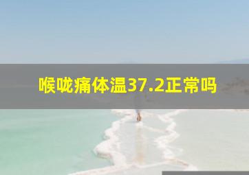 喉咙痛体温37.2正常吗