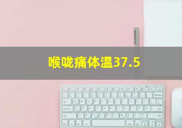 喉咙痛体温37.5