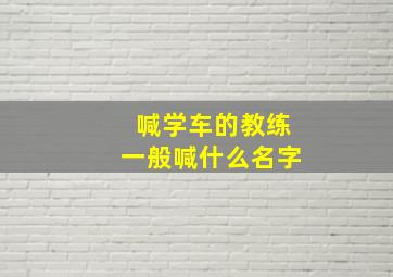 喊学车的教练一般喊什么名字