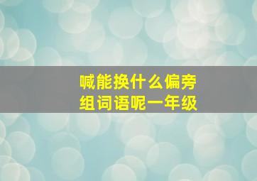 喊能换什么偏旁组词语呢一年级