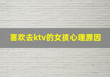 喜欢去ktv的女孩心理原因