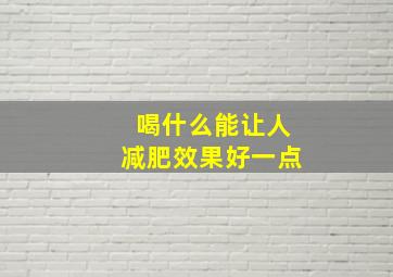 喝什么能让人减肥效果好一点