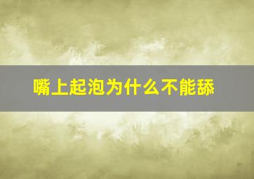 嘴上起泡为什么不能舔