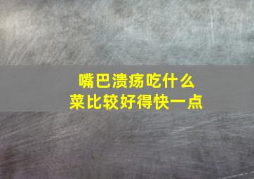 嘴巴溃疡吃什么菜比较好得快一点