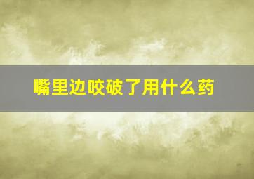 嘴里边咬破了用什么药