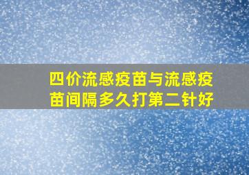 四价流感疫苗与流感疫苗间隔多久打第二针好