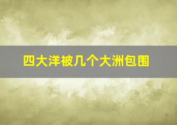 四大洋被几个大洲包围