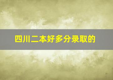 四川二本好多分录取的