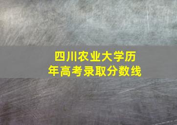 四川农业大学历年高考录取分数线