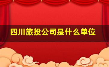 四川旅投公司是什么单位