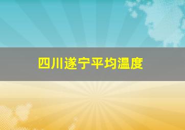 四川遂宁平均温度