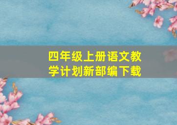 四年级上册语文教学计划新部编下载