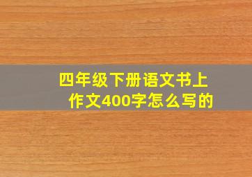 四年级下册语文书上作文400字怎么写的