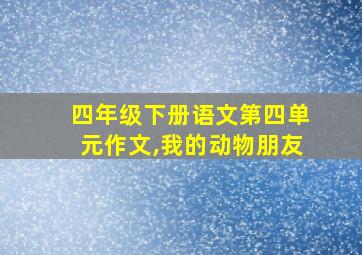 四年级下册语文第四单元作文,我的动物朋友