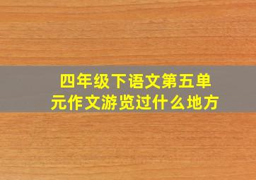 四年级下语文第五单元作文游览过什么地方