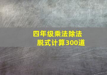 四年级乘法除法脱式计算300道