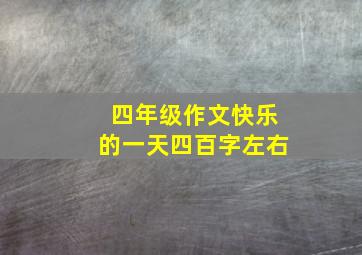 四年级作文快乐的一天四百字左右