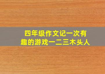 四年级作文记一次有趣的游戏一二三木头人