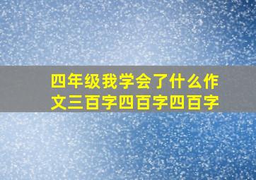 四年级我学会了什么作文三百字四百字四百字