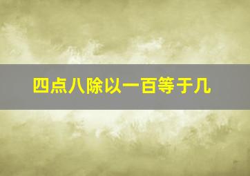 四点八除以一百等于几