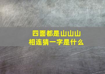 四面都是山山山相连猜一字是什么