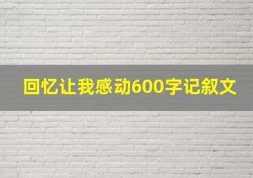 回忆让我感动600字记叙文