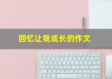 回忆让我成长的作文