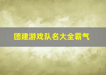 团建游戏队名大全霸气